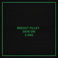 BREAST FILLET SKIN ON 2.5KG