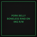 PORK BELLY BONELESS RIND ON 4KG R/W