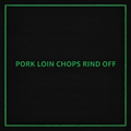 PORK LOIN CHOPS RIND OFF