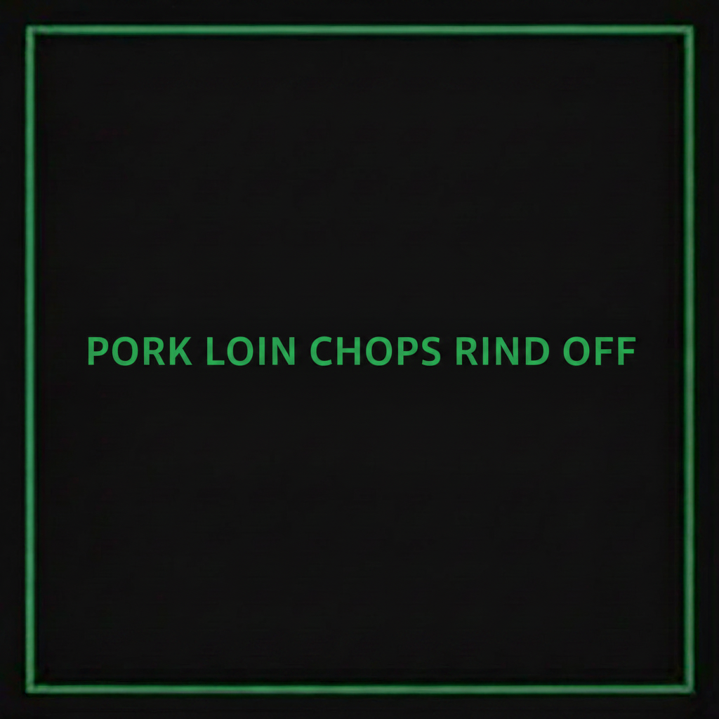 PORK LOIN CHOPS RIND OFF