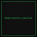 PORK SCOTCH 1.2KG R/W