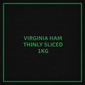 VIRGINIA HAM THINLY SLICED 1KG